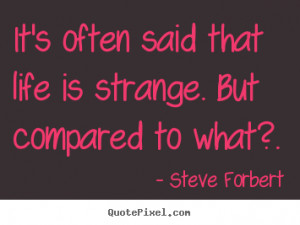 ... life is strange. but compared.. Steve Forbert inspirational quotes