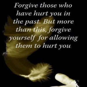 Forgive those who have hurt you in the past. But more than this ...