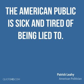 Patrick Leahy - The American public is sick and tired of being lied to ...