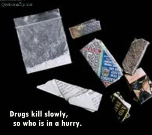 Drugs kill slowly quote