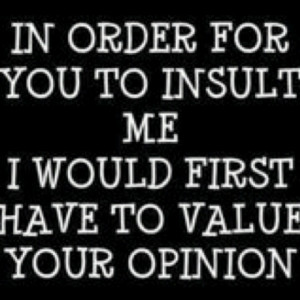 In order for you to insult me