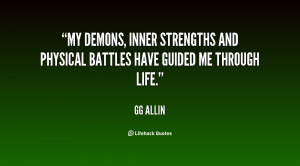 My demons, inner strengths and physical battles have guided me through ...