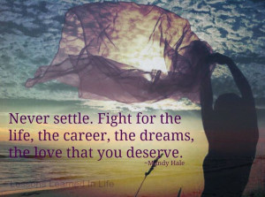 Never settle. Fight for the life...