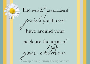 ... you'll ever have around your neck are the arms of your children