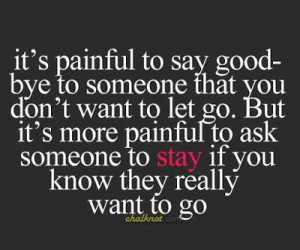 ... more painful to ask someone to stay if you know they really want to go