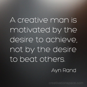 creative-man-is-motivated-by-the-desire-to-achievenot-by-the-desire ...
