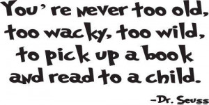 Dr Seuss Quotes: You're Never too old too wacky too wild to pick up a ...