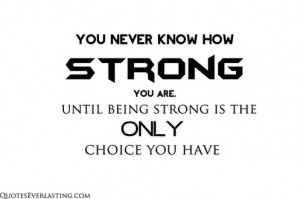 ... strong+you+are+until+being+strong+is+the+only+choice+you+have+quote