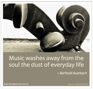 Music washes away from the soul the dust of everyday life. ~ Berthold ...