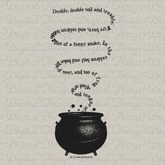 Double, double, toil and trouble. Fire burn and cauldron bubble!
