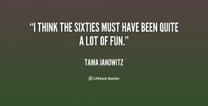 think the sixties must have been quite a lot of fun.”