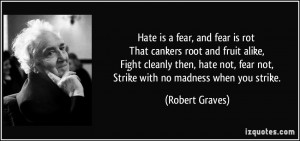 Hate is a fear, and fear is rot That cankers root and fruit alike ...