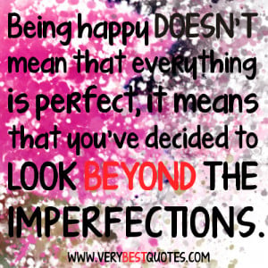 Being happy doesn't mean that everything is perfect, it means that you ...