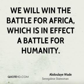 Abdoulaye Wade - We will win the battle for Africa, which is in effect ...