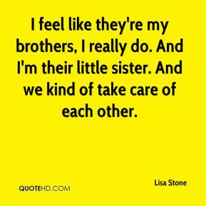 Lisa Stone - I feel like they're my brothers, I really do. And I'm ...