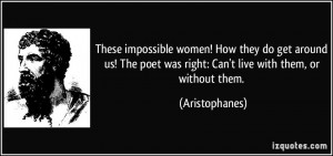 These impossible women! How they do get around us! The poet was right ...