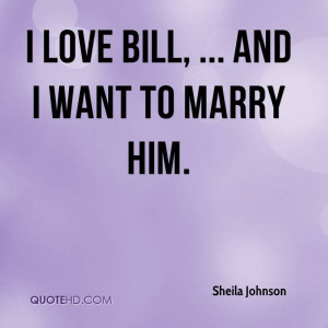 love Bill, ... and I want to marry him.