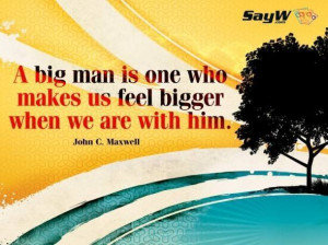 ... one who makes us feel bigger when we are with him. - John C. Maxwell