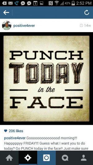Punch today in the face