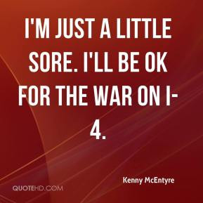 Kenny McEntyre - I'm just a little sore. I'll be OK for the War on I-4 ...