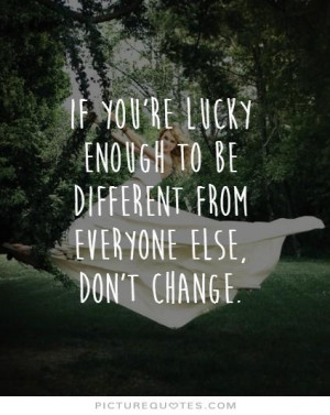 If you're lucky enough to be different from everyone else, don't ...