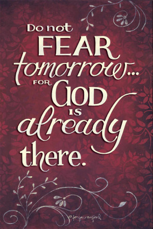 Do Not Fear Tomorrow For God Is Already There by Tonya Crawford 12x18 ...