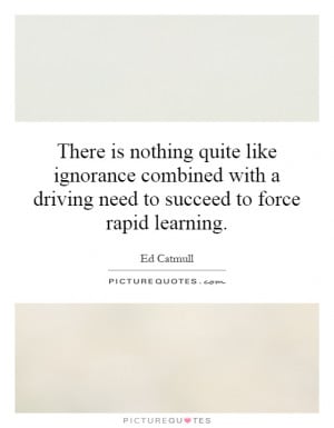 ... driving need to succeed to force rapid learning. Picture Quote #1