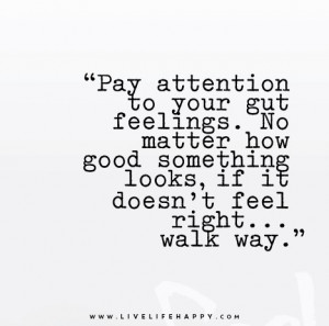 Pay-attention-to-your-gut-feelings.-No-matter-how-good-something-looks ...