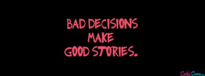 Bad Decisions Make Good Stories Facebook Cover