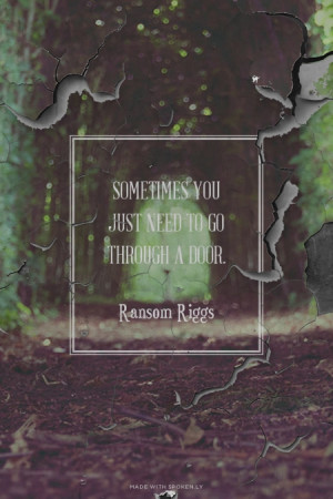 Sometimes you just need to go through a door. Ransom Riggs |