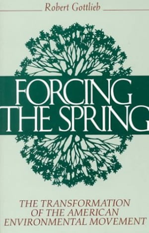 Forcing the Spring: The Transformation Of The American Environmental ...