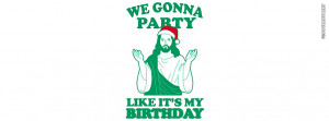 We Gonna Party Like Its My Birthday Christmas Jesus Christ Picture