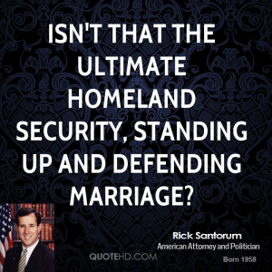 Isn't that the ultimate homeland security, standing up and defending ...