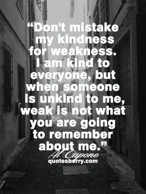 Dont Mistake My Kindness For Weakness Quotes