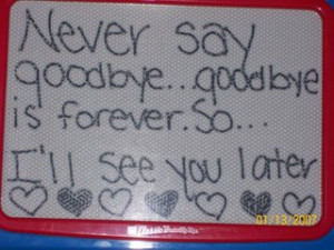 ... Goodbye..Goodbye Is Forever So..I’ll See You Later ~ Goodbye Quote