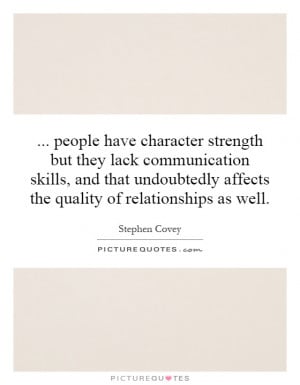 people have character strength but they lack communication skills, and ...