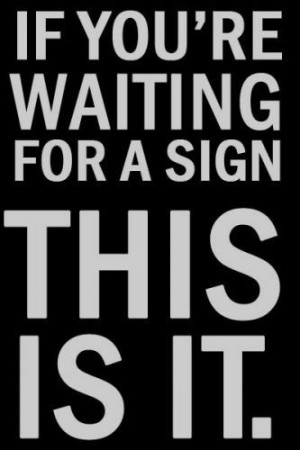 If you’re waiting for a sign, this is it!