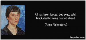 All has been looted, betrayed, sold; black death's wing flashed ahead ...