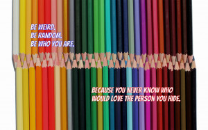 Be weird. Be random. Be who you are... quote wallpaper