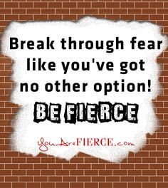Break through fear like you've got no other option! #beFIERCE