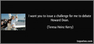 want you to issue a challenge for me to debate Howard Dean. - Teresa ...