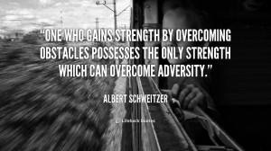 ... obstacles possesses the only strength which can overcome adversity