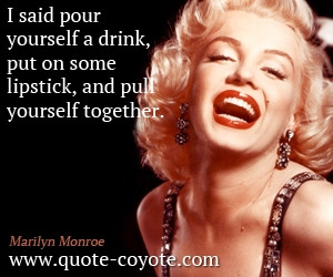 Of Marilyn Monroe I Said Pour Yourself A Drink Put On Some Lipstick ...