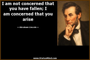 ... am concerned that you arise - Abraham Lincoln Quotes - StatusMind.com