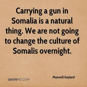Maxwell Gaylard - Carrying a gun in Somalia is a natural thing. We are ...