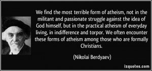 form of atheism, not in the militant and passionate struggle against ...