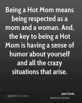 Being a Hot Mom means being respected as a mom and a woman. And, the ...