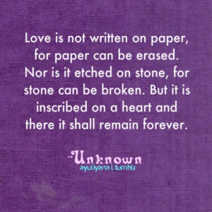 Love is not written on paper, for paper can be erased. nor it is ...