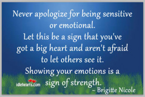 Never Apologize For Being Sensitive Or Emotional.