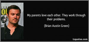 My parents love each other. They work through their problems. - Brian ...
